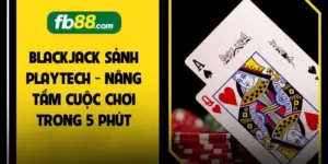 Blackjack Sảnh Playtech - Nâng Tầm Cuộc Chơi Trong 5 Phút