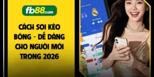Cách Soi Kèo Bóng - Dễ Dàng Cho Người Mới Trong 2026