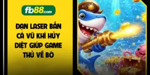 Đạn Laser Bắn Cá Vũ Khí Hủy Diệt Giúp Game Thủ Về Bờ