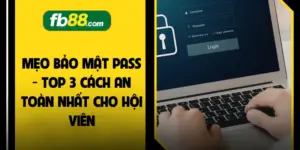 Mẹo Bảo Mật Pass - Top 3 Cách An Toàn Nhất Cho Hội Viên