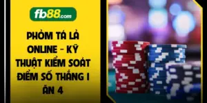 Phỏm Tá Lả Online - Kỹ Thuật Kiểm Soát Điểm Số Thắng 1 Ăn 4