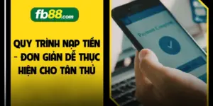 Quy Trình Nạp Tiền - Đơn Giản Dễ Thực Hiện Cho Tân Thủ