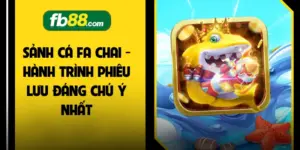 Sảnh Cá FA Chai - Hành Trình Phiêu Lưu Đáng Chú Ý Nhất