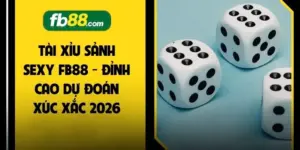 Tài Xỉu Sảnh Sexy FB88 - Đỉnh Cao Dự Đoán Xúc Xắc 2026